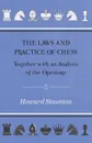 The Laws and Practice of Chess Together with an Analysis of the Openings - Howard Staunton