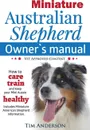 Miniature Australian Shepherd Owner's Manual. How to care, train & keep Your Mini Aussie healthy. Includes Miniature American Shepherd. Vet approved c - Tim Anderson