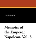 Memoirs of the Emperor Napoleon. Vol. 3 - Laure Junot