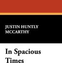In Spacious Times - Justin Huntly McCarthy