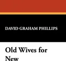 Old Wives for New - David Graham Phillips