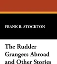 The Rudder Grangers Abroad and Other Stories - Frank R. Stockton