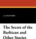 The Secret of the Barbican and Other Stories - J. S. Fletcher