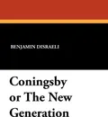 Coningsby or The New Generation - Benjamin Disraeli