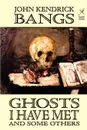 Ghosts I Have Met and Some Others - John Kendrick Bangs