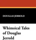 Whimsical Tales of Douglas Jerrold - Douglas Jerrold
