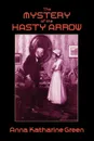 The Mystery of the Hasty Arrow - Anna Katharine Green