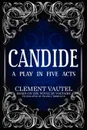 Candide. A Play in Five Acts - Frank J. Morlock, Clement Vautel