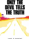 Only the Devil Tells the Truth - Jake D. Parent