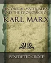 Historical Materialism and the Economics of Karl Marx - Benedetto Croce, Benedetto Croce