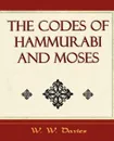 The Codes of Hammurabi and Moses - Archaeology Discovery - W. Davies W. W. Davies, W. W. Davies