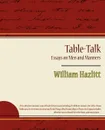 Table-Talk, Essays on Men and Manners - Hazlitt William Hazlitt, William Hazlitt
