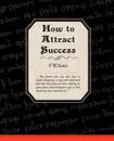How to Attract Success - F. W. Sears