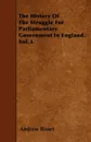 The History Of The Struggle For Parliamentary Government In England. Vol. I. - Andrew Bisset