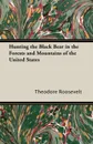 Hunting the Black Bear in the Forests and Mountains of the United States - Theodore IV Roosevelt