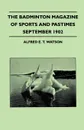The Badminton Magazine Of Sports And Pastimes - September 1902 - Containing Chapters On. Association Football, Horse Racing In India, Australian Cricket And Fishing In Canada - Alfred E. T. Watson