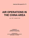 Air Operations in the China Area, July 1937 - August 1945 (Japanese Monograph no. 37) - USAFFE Headquarters, Eighth U.S. Army (Rear), Office Chief of Military History