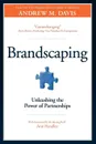 Brandscaping. Unleashing the Power of Partnerships - Andrew M. Davis