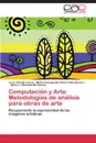 Computacion y Arte. Metodologias de Analisis Para Obras de Arte - Pineda Torres Ivo H., Perez Celis Herrero Maria Concepcion, Somodevilla Garcia Maria J.