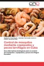 Control de Mosquitos Mediante Copepodos y Peces Larvifagos En Cuba - Rigoberto Fimia Duarte, Natividad Hern Ndez Contrera, Zulema Menendez D. Az