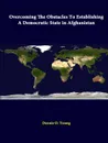 Overcoming The Obstacles To Establishing A Democratic State In Afghanistan - Strategic Studies Institute, Dennis O. Young
