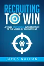 Recruiting to Win. A Truly Commercial Introduction to the World of Recruitment - James Nathan