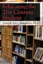 Educating the 21st Century Student - Joseph S. C. Simplicio Ph. D.