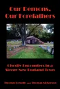 Our Demons, Our Forefathers. Ghostly Encounters in a Sleepy New England Town - Thomas DeMello, Thomas Nickerson