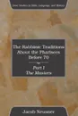 The Rabbinic Traditions About the Pharisees Before 70, Part I - Jacob Neusner