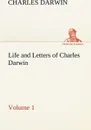 Life and Letters of Charles Darwin - Volume 1 - Charles Darwin