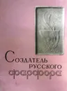 Создатель русского фарфора - Никифорова Л.Р. 