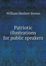 Patriotic illustrations for public speakers - William Herbert Brown