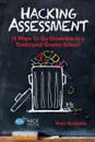 Hacking Assessment. 10 Ways to Go Gradeless in a Traditional Grades School - Starr Sackstein