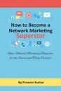 How to Become Network Marketing Superstar. Your Network Marketing Blueprint, for the Success you Truly Deserve! - Praveen Kumar