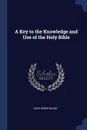 A Key to the Knowledge and Use of the Holy Bible - John Henry Blunt