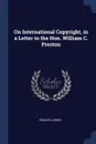 On International Copyright, in a Letter to the Hon. William C. Preston - Francis Lieber
