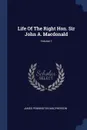 Life Of The Right Hon. Sir John A. Macdonald; Volume 1 - James Pennington Macpherson