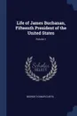Life of James Buchanan, Fifteenth President of the United States; Volume 1 - George Ticknor Curtis