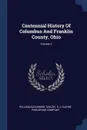 Centennial History Of Columbus And Franklin County, Ohio; Volume 1 - William Alexander Taylor