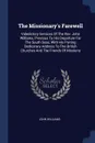The Missionary's Farewell. Valedictory Services Of The Rev. John Williams, Previous To His Departure For The South Seas, With His Parting Dedicatory Address To The British Churches And The Friends Of Missions - John Williams