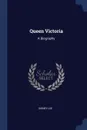 Queen Victoria. A Biography - Sidney Lee