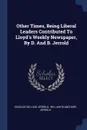 Other Times, Being Liberal Leaders Contributed To Lloyd's Weekly Newspaper, By D. And B. Jerrold - Douglas William Jerrold