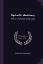 Hydraulic Machinery. With an Introduction to Hydraulics - Robert Gordon Blaine