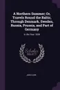 A Northern Summer; Or, Travels Round the Baltic, Through Denmark, Sweden, Russia, Prussia, and Part of Germany. In the Year 1804 - John Carr