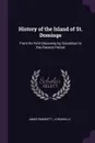 History of the Island of St. Domingo. From Its First Discovery by Columbus to the Present Period - James Barskett, J Granville