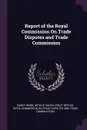 Report of the Royal Commission On Trade Disputes and Trade Commission - Sidney Webb, Arthur Cohen