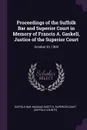 Proceedings of the Suffolk Bar and Superior Court in Memory of Francis A. Gaskell, Justice of the Superior Court. October 20, 1909 - Suffolk Bar