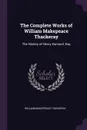 The Complete Works of William Makepeace Thackeray. The History of Henry Esmond, Esq - William Makepeace Thackeray