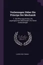 Vorlesungen Ueber Die Principe Der Mechanik. T. Die Wirkungsprinzipe, Die Lagrangeschen Gleichungen Und Deren Anwendungen - Ludwig Boltzmann