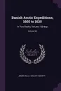 Danish Arctic Expeditions, 1605 to 1620. In Two Books, Volume 1;. Volume 96 - James Hall